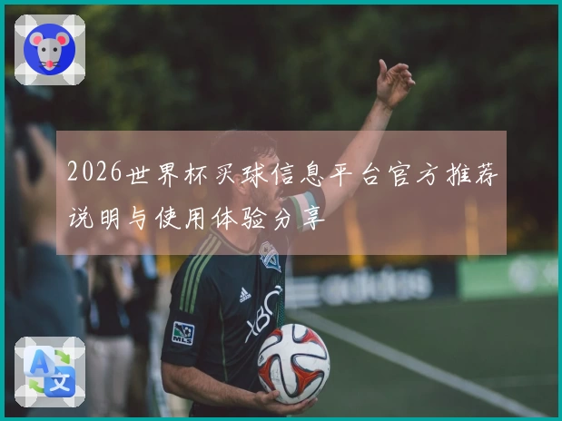 2026世界杯买球信息平台官方推荐说明与使用体验分享
