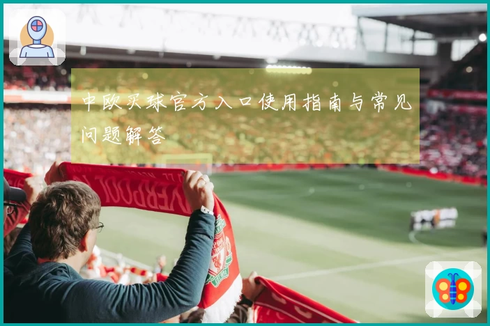 中欧买球官方入口使用指南与常见问题解答